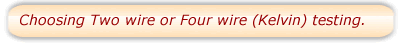 Choosing Two wire or Four wire (Kelvin) testing.